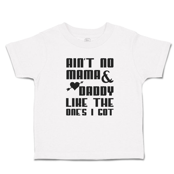 Toddler Clothes Ain'T No Mama & Daddy like The 1 Feets I Got Toddler Shirt