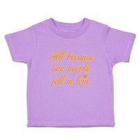 Toddler Clothes All Because 2 People Fell in Love Toddler Shirt Cotton
