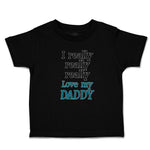 Toddler Clothes I Really Really Really Love My Daddy Toddler Shirt Cotton