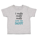 Toddler Clothes I Really Really Really Love My Daddy Toddler Shirt Cotton