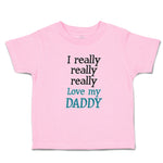 Toddler Clothes I Really Really Really Love My Daddy Toddler Shirt Cotton