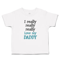 Toddler Clothes I Really Really Really Love My Daddy Toddler Shirt Cotton