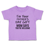 Toddler Clothes I'M Your Father's Day Gift Mom Says You'Re Welcome Toddler Shirt