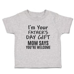 Toddler Clothes I'M Your Father's Day Gift Mom Says You'Re Welcome Toddler Shirt