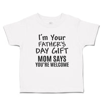 Toddler Clothes I'M Your Father's Day Gift Mom Says You'Re Welcome Toddler Shirt