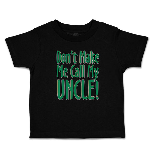 Cute Toddler Clothes Don'T Make Me Call My Uncle! Toddler Shirt Cotton
