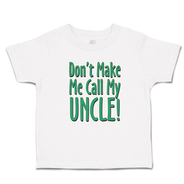 Cute Toddler Clothes Don'T Make Me Call My Uncle! Toddler Shirt Cotton