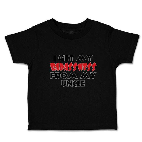 Cute Toddler Clothes I Get My Badassness from My Uncle Toddler Shirt Cotton