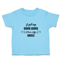 Cute Toddler Clothes I Get My Good Looks from My Uncle Toddler Shirt Cotton