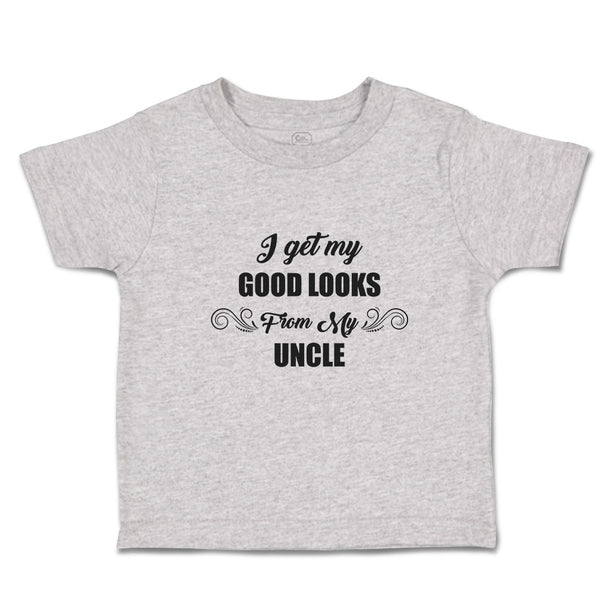 Cute Toddler Clothes I Get My Good Looks from My Uncle Toddler Shirt Cotton