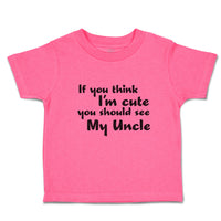 Toddler Girl Clothes If You Think I'M Cute You Should See My Uncle Toddler Shirt