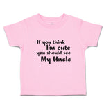 Toddler Girl Clothes If You Think I'M Cute You Should See My Uncle Toddler Shirt