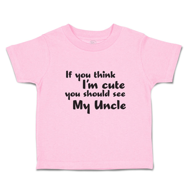 Toddler Girl Clothes If You Think I'M Cute You Should See My Uncle Toddler Shirt