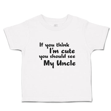 Toddler Girl Clothes If You Think I'M Cute You Should See My Uncle Toddler Shirt