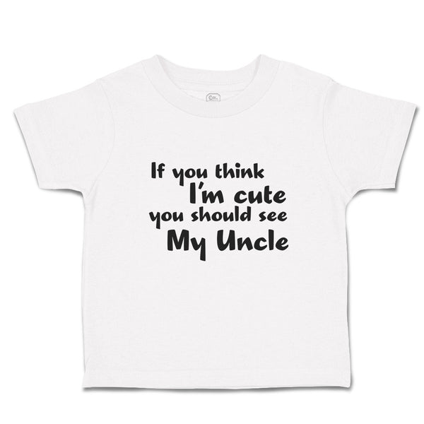 Toddler Girl Clothes If You Think I'M Cute You Should See My Uncle Toddler Shirt