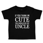 Toddler Clothes If You Think Im Cute You Should See My Uncle Toddler Shirt