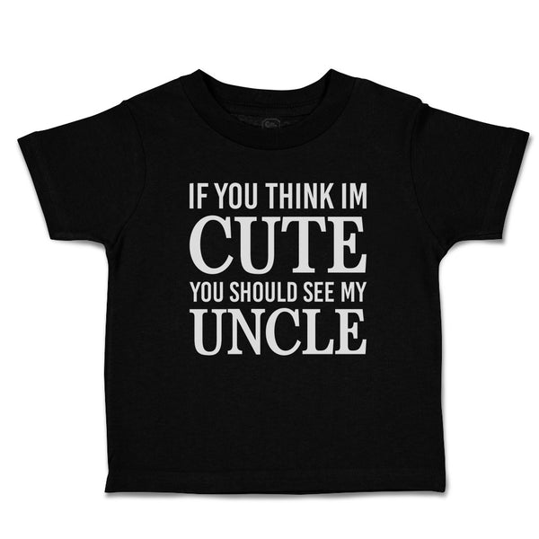 Toddler Clothes If You Think Im Cute You Should See My Uncle Toddler Shirt
