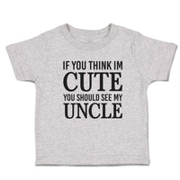 Toddler Clothes If You Think Im Cute You Should See My Uncle Toddler Shirt