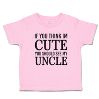 Toddler Clothes If You Think Im Cute You Should See My Uncle Toddler Shirt