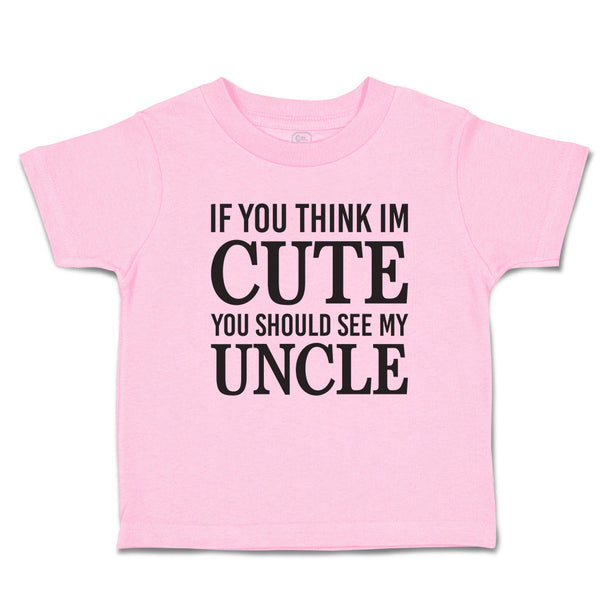 Toddler Clothes If You Think Im Cute You Should See My Uncle Toddler Shirt