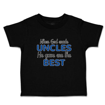 Toddler Clothes When God Made Uncles He Gave Me The Best Toddler Shirt Cotton