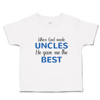 Toddler Clothes When God Made Uncles He Gave Me The Best Toddler Shirt Cotton