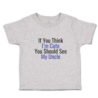 Toddler Clothes If You Think I'M Cute You Should See My Uncle Toddler Shirt