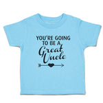 Toddler Clothes You'Re Going to Be A Great Uncle Toddler Shirt Cotton