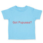 Toddler Clothes Got Pupusas El Salvador Funny Humor Toddler Shirt Cotton