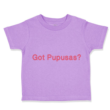 Toddler Clothes Got Pupusas El Salvador Funny Humor Toddler Shirt Cotton