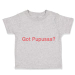 Toddler Clothes Got Pupusas El Salvador Funny Humor Toddler Shirt Cotton