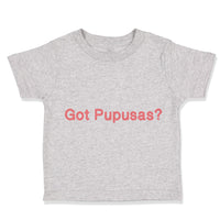 Toddler Clothes Got Pupusas El Salvador Funny Humor Toddler Shirt Cotton