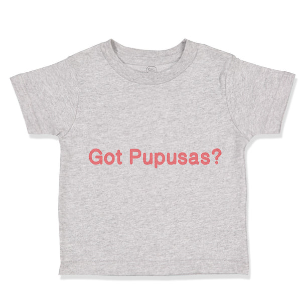 Toddler Clothes Got Pupusas El Salvador Funny Humor Toddler Shirt Cotton