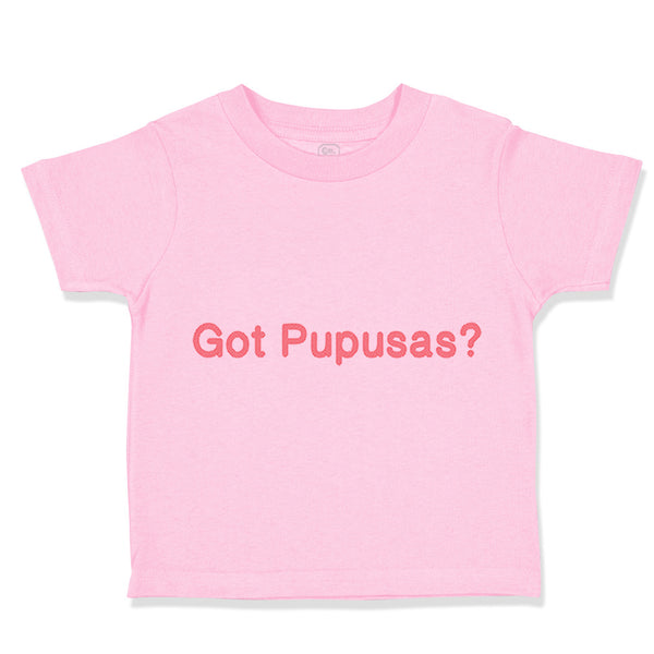 Toddler Clothes Got Pupusas El Salvador Funny Humor Toddler Shirt Cotton