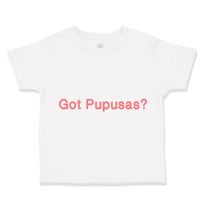 Toddler Clothes Got Pupusas El Salvador Funny Humor Toddler Shirt Cotton