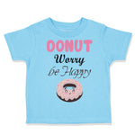 Toddler Clothes Donut Worry Be Happy Funny Humor B Toddler Shirt Cotton