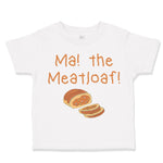 Toddler Clothes Ma The Meatloaf Funny Humor Style D Toddler Shirt Cotton
