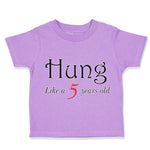 Toddler Clothes Hung like A 5 Year Old Firth Birthday Funny Humor Toddler Shirt