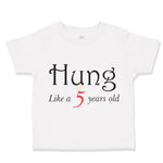 Toddler Clothes Hung like A 5 Year Old Firth Birthday Funny Humor Toddler Shirt