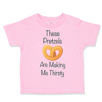 Toddler Clothes These Pretzels Are Making Me Thirsty Funny Humor A Toddler Shirt