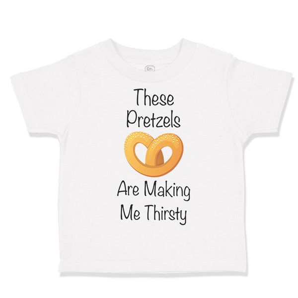 Toddler Clothes These Pretzels Are Making Me Thirsty Funny Humor A Toddler Shirt