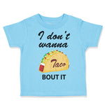 Toddler Clothes I Don'T Wanna Taco Bout It Funny Humor Gag Toddler Shirt Cotton