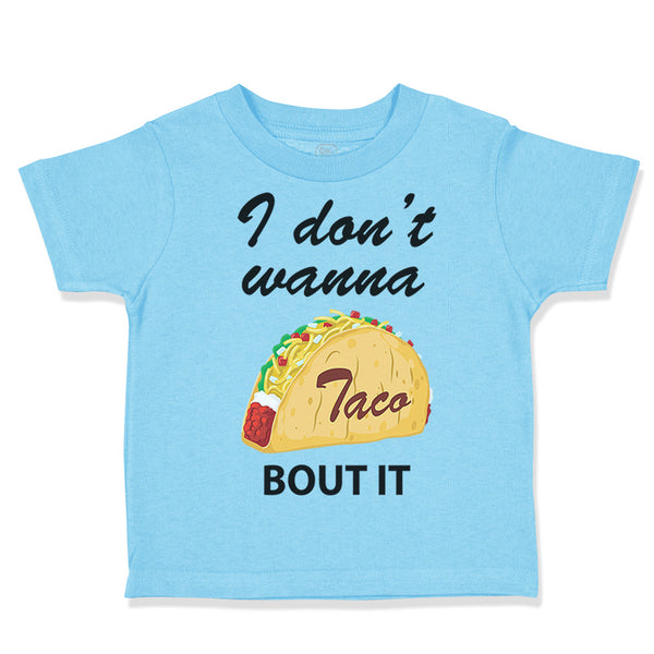 Toddler Clothes I Don'T Wanna Taco Bout It Funny Humor Gag Toddler Shirt Cotton