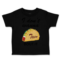 Toddler Clothes I Don'T Wanna Taco Bout It Funny Humor Gag Toddler Shirt Cotton