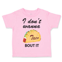 Toddler Clothes I Don'T Wanna Taco Bout It Funny Humor Gag Toddler Shirt Cotton