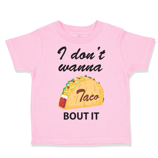 Toddler Clothes I Don'T Wanna Taco Bout It Funny Humor Gag Toddler Shirt Cotton