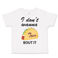 Toddler Clothes I Don'T Wanna Taco Bout It Funny Humor Gag Toddler Shirt Cotton