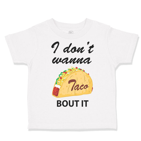 Toddler Clothes I Don'T Wanna Taco Bout It Funny Humor Gag Toddler Shirt Cotton