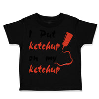 Toddler Clothes I Put Ketchup on My Ketchup Funny Humor Toddler Shirt Cotton