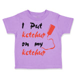 Toddler Clothes I Put Ketchup on My Ketchup Funny Humor Toddler Shirt Cotton